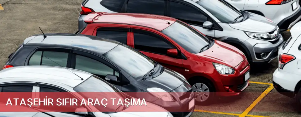 Ataşehir İlçemi Sıfır Araç Taşıma